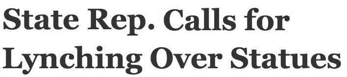 Headline: State Rep. Calls for Lynching Over Statues