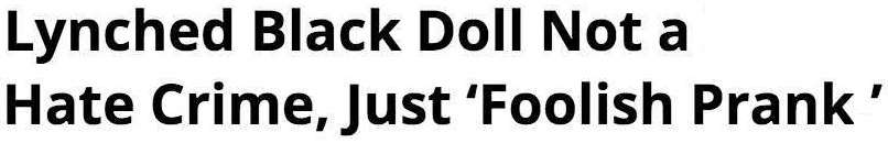 Headline: Lynched Black Doll Not a Hate Crime, Just a Foolish Prank
