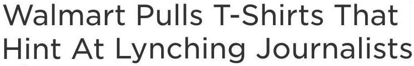 Headline: Walmart Pulls T-Shirts That Hint At Lynching Journalists